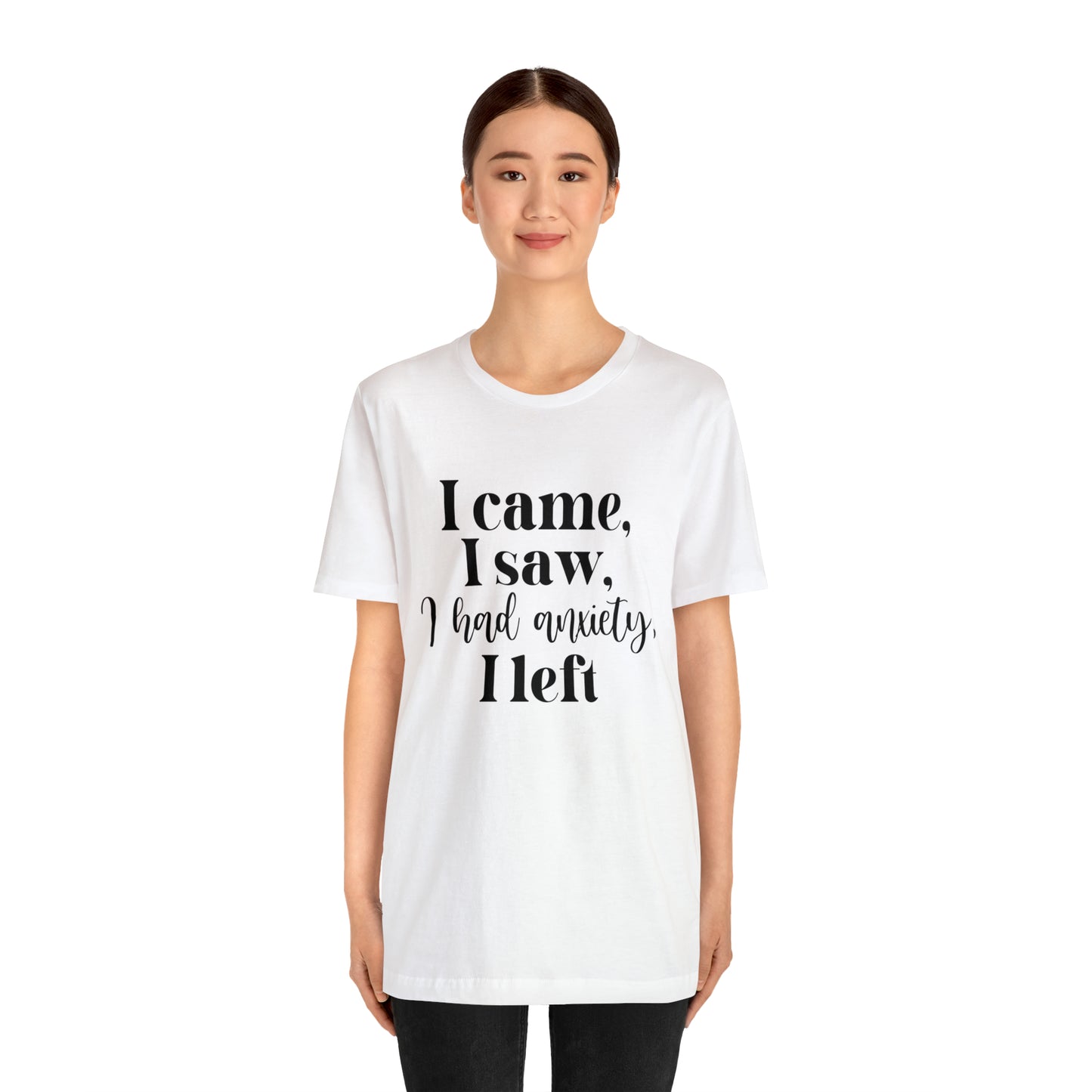 "I came, I Saw, I Had Anxiety, I Left" T-Shirt - Expressive Wear for Modern Life