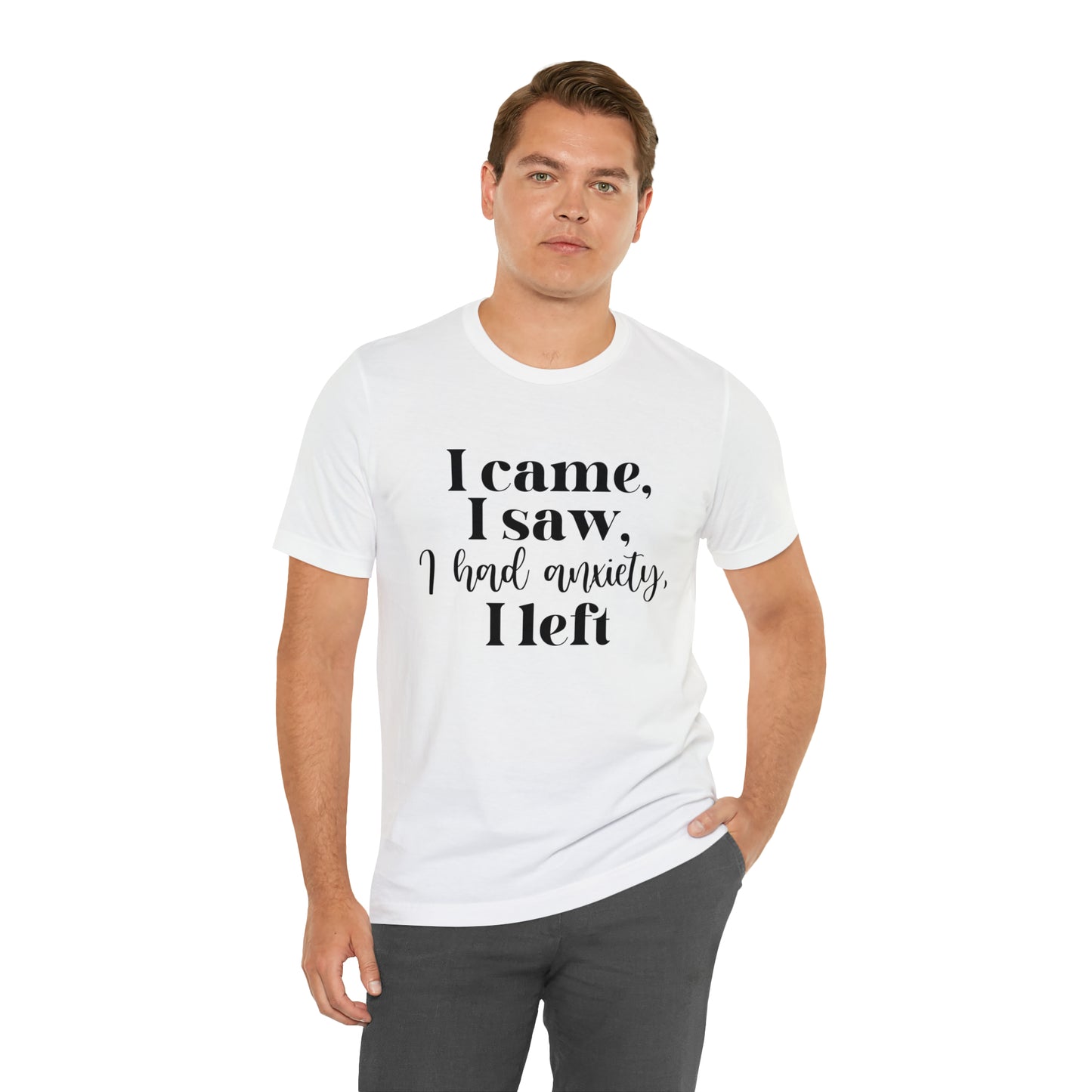 "I came, I Saw, I Had Anxiety, I Left" T-Shirt - Expressive Wear for Modern Life