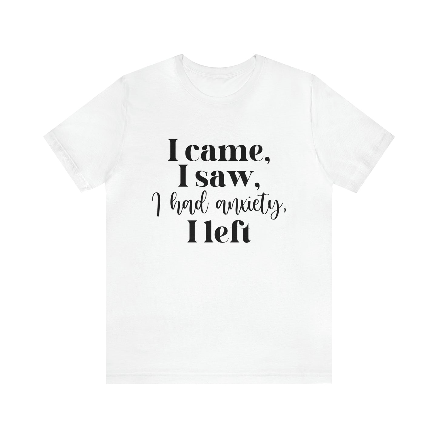 "I came, I Saw, I Had Anxiety, I Left" T-Shirt - Expressive Wear for Modern Life