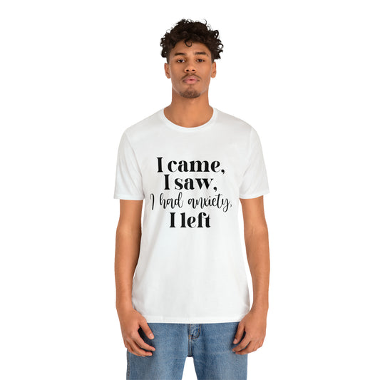 "I came, I Saw, I Had Anxiety, I Left" T-Shirt - Expressive Wear for Modern Life